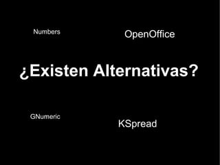 ¿Existen Alternativas? Microsoft Excel 2007 Numbers OpenOffice GNumeric KSpread 