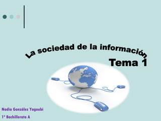 La sociedad de la información Nadia González Yagoubi 1º Bachillerato A 