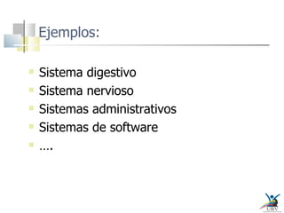 Ejemplos: Sistema digestivo Sistema nervioso Sistemas administrativos Sistemas de software … . 