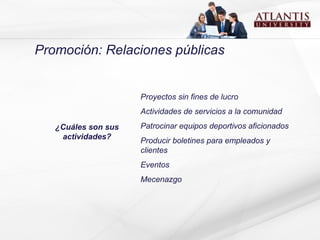 Proyectos sin fines de lucro Actividades de servicios a la comunidad Patrocinar equipos deportivos aficionados Producir boletines para empleados y clientes Eventos  Mecenazgo ¿Cuáles son sus actividades? Promoción: Relaciones públicas 