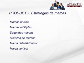 PRODUCTO: Estrategias de marcas Marcas únicas Marcas múltiples Segundas marcas Alianzas de marcas Marca del distribuidor Marca vertical 
