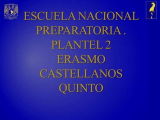ESCUELA NACIONAL
  PREPARATORIA .
    PLANTEL 2
     ERASMO
   CASTELLANOS
     QUINTO
 