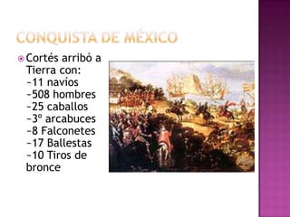  Cortésarribó a
 Tierra con:
 ~11 navíos
 ~508 hombres
 ~25 caballos
 ~3º arcabuces
 ~8 Falconetes
 ~17 Ballestas
 ~10 Tiros de
 bronce
 