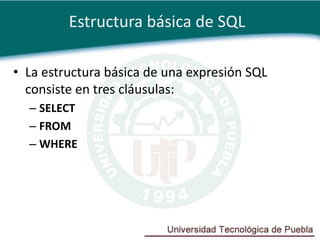 Estructura básica de SQL

• La estructura básica de una expresión SQL
  consiste en tres cláusulas:
  – SELECT
  – FROM
  – WHERE
 