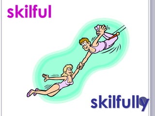 skilful




          skilfully
 