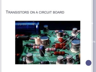 TRANSISTORS ON A CIRCUIT BOARD

                                    Resistors




                                    Transistors




                        Capacitor
 