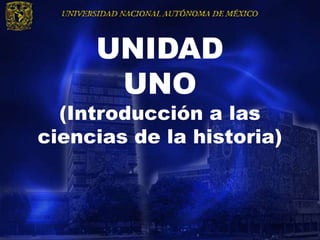 UNIDAD
      UNO
  (Introducción a las
ciencias de la historia)
 