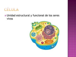  Unidad   estructural y funcional de los seres
 vivos
 
