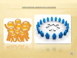 ACEPTACIÓN DEL DERECHO EN LA SOCIEDAD:
 