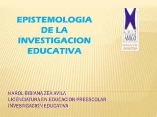EPISTEMOLOGIA
DE LA
INVESTIGACION
EDUCATIVA
 