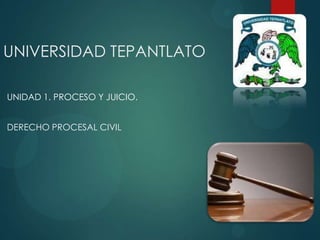 UNIVERSIDAD TEPANTLATO
UNIDAD 1. PROCESO Y JUICIO.
DERECHO PROCESAL CIVIL

 