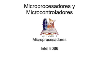 Microprocesadores y
Microcontroladores

Unidad 1
Microprocesadores
Intel 8086

 