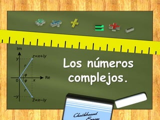Los números
complejos.
 
