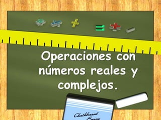 Operaciones con
números reales y
complejos.
 
