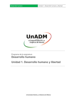 Desarrollo humano Unidad 1. Desarrollo humano y libertad 
Universidad Abierta y a Distancia de México 
Programa de la asignatura 
Desarrollo humano 
Unidad 1. Desarrollo humano y libertad 
 