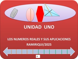 UNIDAD UNO
LOS NUMEROS REALES Y SUS APLICACIONES
RAMIRIQUI/2025
0
 