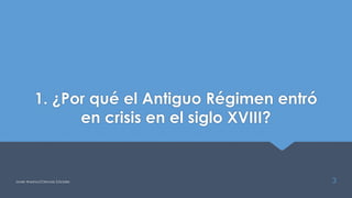 1. ¿Por qué el Antiguo Régimen entró
en crisis en el siglo XVIII?
Javier Anzano//Ciencias 2.0ciales 3
 