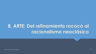 8. ARTE: Del refinamiento rococó al
racionalismo neoclásico
Javier Anzano//Ciencias 2.0ciales 46
 