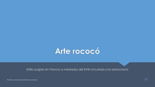 Arte rococó
Estilo surgido en Francia a mediados del XVIII vinculado a la aristocracia
Profesor: Javier Anzano//Ciencias 2.0ciales 47
 