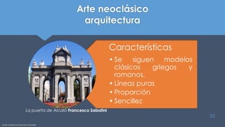 Arte neoclásico
arquitectura
Características
• Se siguen modelos
clásicos griegos y
romanos.
• Líneas puras
• Proporción
• Sencillez
Javier Anzano//Ciencias 2.0ciales
52
La puerta de Alcalá Francesco Sabatini
 