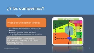 ¿Y los campesinos?
Vivían bajo un Régimen señorial:
• Trabajan las tierras del señor a cambio de:
• Renta
• Trabajar gratis las tierras del señor
• Los que peor situación tienen son los siervos
Además deben pagar otros
impuestos a la monarquía y a la
Iglesia (Diezmo)
Javier Anzano//Ciencias 2.0ciales 8
 