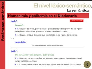 Elnivelléxico-semántico.
1
La semántica
4
Fenómenossemánticos
Homonimia y polisemia en el Diccionario
 