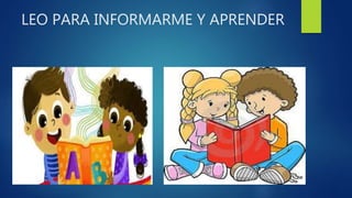 LEO PARA INFORMARME Y APRENDER
 