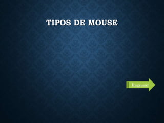 TIPOS DE MOUSE
Regresar
 