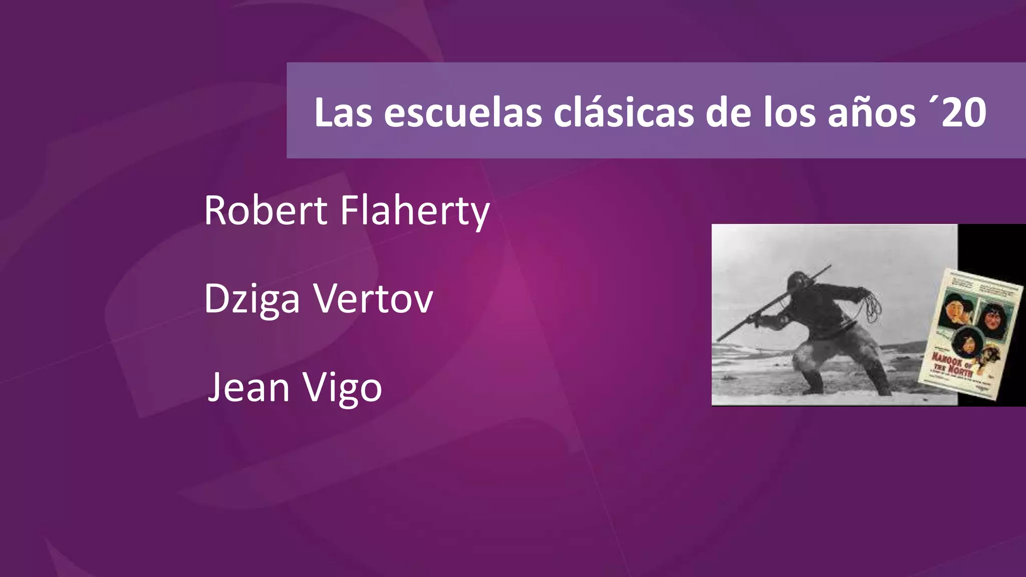 Robert Flaherty
Dziga Vertov
Jean Vigo
Las escuelas clásicas de los años ´20