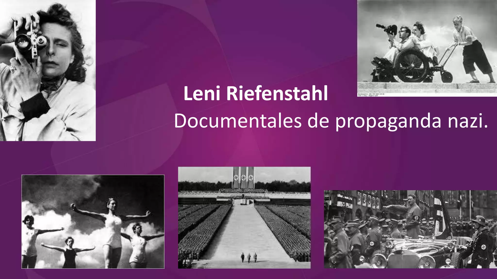 Leni Riefenstahl
Documentales de propaganda nazi.