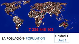 LA POBLACIÓN- POPULATION
Unidad 1
Unit 1AUTORA: SARA GC
 
