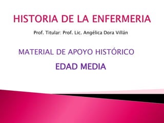 EDAD MEDIA
MATERIAL DE APOYO HISTÓRICO
Prof. Titular: Prof. Lic. Angélica Dora Villán
 