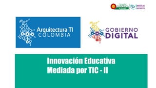 Innovación Educativa
Mediada por TIC - II
 