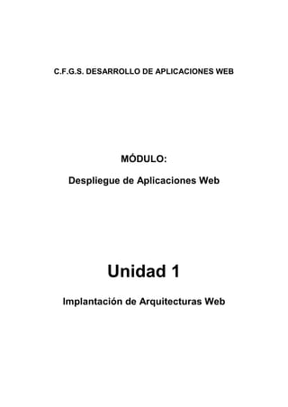 C.F.G.S. DESARROLLO DE APLICACIONES WEB
MÓDULO:
Despliegue de Aplicaciones Web
Unidad 1
Implantación de Arquitecturas Web
 