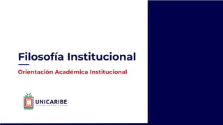 Filosofía Institucional
Orientación Académica Institucional
 