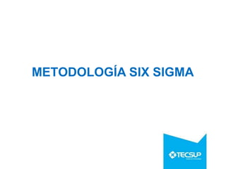 METODOLOGÍA SIX SIGMA
 