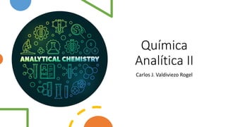 Química
Analítica II
Carlos J. Valdiviezo Rogel
 