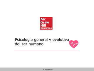 © McGraw-Hill
Psicología general y evolutiva
del ser humano
 