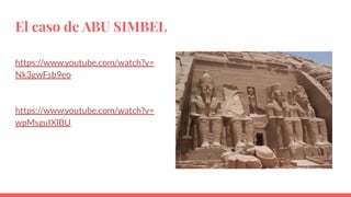 El caso de ABU SIMBEL
https://www.youtube.com/watch?v=
Nk3gwFsb9eo
https://www.youtube.com/watch?v=
wpMsguIXlBU
 