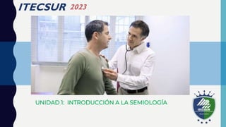 ITECSUR 2023
UNIDAD 1: INTRODUCCIÓN A LA SEMIOLOGÍA
 