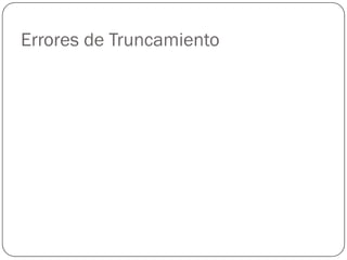 Errores de Truncamiento
 
