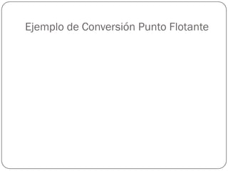 Ejemplo de Conversión Punto Flotante
 