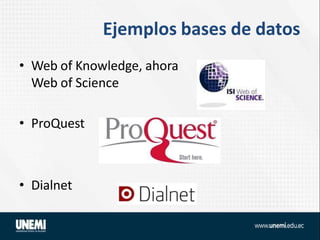 Ejemplos bases de datos
• Web of Knowledge, ahora
Web of Science
• ProQuest
• Dialnet
 