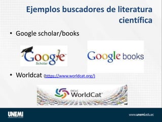Ejemplos buscadores de literatura
científica
• Google scholar/books
• Worldcat (https://www.worldcat.org/)
 