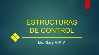 ESTRUCTURAS
DE CONTROL
 