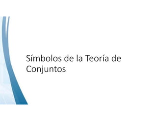 Símbolos de la Teoría de 
Conjuntos
 