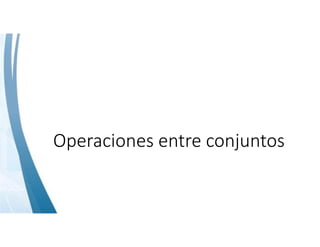 Operaciones entre conjuntos
 