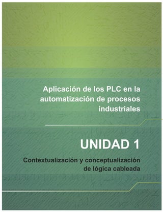 Aplicación de los PLC en la
automatización de procesos
industriales
UNIDAD 1
Contextualización y conceptualización
de lógica cableada
 