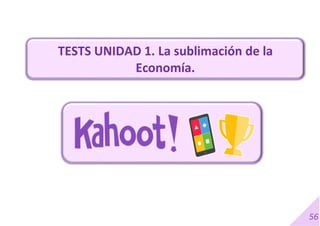 56
TESTS UNIDAD 1. La sublimación de la
Economía.
 