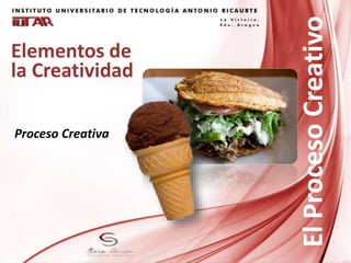 Elementos de
la Creatividad
Proceso Creativa
ElProcesoCreativo
 